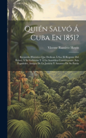 Quién Salvó Á Cuba En 1851?: Recuerdo Histórico Que Dedican Á S.a. El Regente Del Reino, Á Su Gobierno Y Á La Asamblea Constituyente, Seis Españoles, Amigos De La Justicia Y Ama