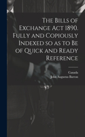 Bills of Exchange act 1890. Fully and Copiously Indexed so as to be of Quick and Ready Reference