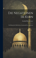 Die Negationen Im Kurn; Ein Beitrag Zur Historischen Grammatik Des Arabischen