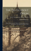 The Truth About Opium: Being a Refutation of the Fallacies of the Anti-Opium Society and a Defence of the Indo-China Opium Trade; Volume Talbot collection of British pamph