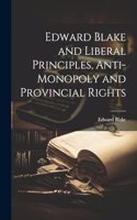 Edward Blake and Liberal Principles, Anti-Monopoly and Provincial Rights