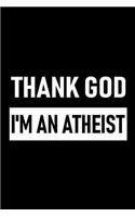 Thank God I'm an Atheist: Funny, humorous present or Gag Gift for your Atheist Best Friend, coworker, brother or sister Journal, beautifully lined pages Notebook