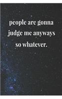 People Are Gonna Judge Me Anyways So Whatever.: Daily Success, Motivation and Everyday Inspiration For Your Best Year Ever, 365 days to more Happiness Motivational Year Long Journal / Daily Notebo