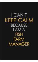 I Can't Keep Calm Because I Am A Fish Farm Manager