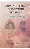 How The Little Girl Within Became A Woman Scorned