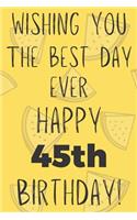 Wishing You The Best Day Ever Happy 45th Birthday: Funny 45th Birthday Gift Best day Pun Journal / Notebook / Diary (6 x 9 - 110 Blank Lined Pages)