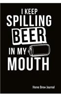 I Keep Spilling Beer In My Mouth Home Brew Journal