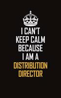 I Can't Keep Calm Because I Am A Distribution Director: Motivational Career Pride Quote 6x9 Blank Lined Job Inspirational Notebook Journal