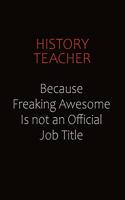 history teacher Because Freaking Awesome Is Not An Official Job Title: Career journal, notebook and writing journal for encouraging men, women and kids. A framework for building your career.