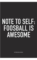 Note To Self: Foosball Is Awesome: A 6x9 Inch Matte Softcover Diary Notebook With 120 Blank Lined Pages And A Funny Table Soccer Sports Fanatic Cover Slogan