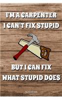 I'm A Carpenter I Can't Fix Stupid But I Can Fix What Stupid Does