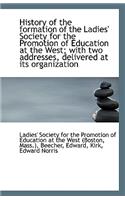 History of the Formation of the Ladies' Society for the Promotion of Education at the West; With Two