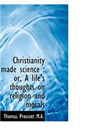 Christianity Made Science: Or, a Life's Thoughts on Religion and Morals(English)