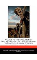 A Guide to the Evolution of Witchcraft and an Understanding to Practices Used by Witches: (English)