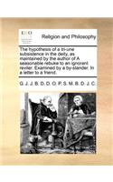 The Hypothesis of a Tri-Une Subsistence in the Deity, as Maintained by the Author of a Seasonable Rebuke to an Ignorant Reviler. Examined by a By-Stander. in a Letter to a Friend.