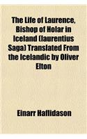 The Life of Laurence, Bishop of Holar in Iceland (Laurentius Saga) Translated from the Icelandic by Oliver Elton: (English)