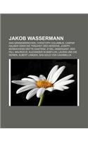 Jakob Wassermann: Das Gansemannchen, Christoph Columbus, Caspar Hauser Oder Die Tragheit Des Herzens, Joseph Kerkhovens Dritte Existenz(German)