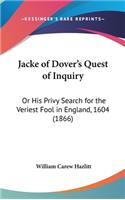 Jacke of Dover's Quest of Inquiry: Or His Privy Search for the Veriest Fool in England, 1604 (1866)