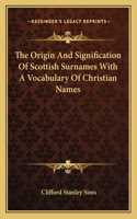 Origin and Signification of Scottish Surnames with a Vocabulary of Christian Names