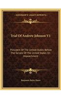 Trial of Andrew Johnson V1: President of the United States Before the Senate of the United States on Impeachment