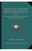 Life and Public Services of General Andrew Jackson, Seventh President of the U. S.