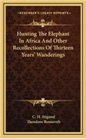 Hunting The Elephant In Africa And Other Recollections Of Thirteen Years' Wanderings