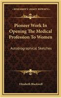 Pioneer Work In Opening The Medical Profession To Women: Autobiographical Sketches