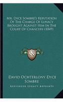 Mr. Dyce Sombre's Refutation Of The Charge Of Lunacy Brought Against Him In The Court Of Chancery (1849)