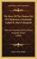 Story Of The Domus Dei Of Chichester, Commonly Called St. Mary's Hospital