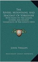 The Rivers, Mountains, And Seacoast Of Yorkshire: With Essays On The Climate, Scenery, And Ancient Inhabitants Of The County (1853)