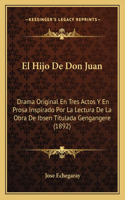 El Hijo De Don Juan: Drama Original En Tres Actos Y En Prosa Inspirado Por La Lectura De La Obra De Ibsen Titulada Gengangere (1892)(Spanish)