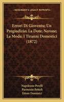 Errori Di Gioventu; Un Pregiudizio; La Dote; Nerone; La Moda; I Tiranni Domestici (1872)