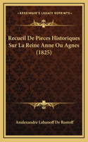 Recueil De Pieces Historiques Sur La Reine Anne Ou Agnes (1825)