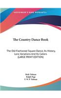 The Country Dance Book: The Old-Fashioned Square Dance, Its History, Lore, Variations And Its Callers (LARGE PRINT EDITION)