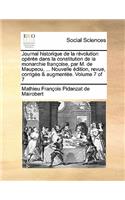 Journal Historique de La Revolution Operee Dans La Constitution de La Monarchie Francoise, Par M. de Maupeou, ... Nouvelle Edition, Revue, Corrigee & Augmentee. Volume 7 of 7