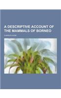 A Descriptive Account of the Mammals of Borneo