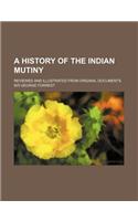 A History of the Indian Mutiny; Reviewed and Illustrated from Original Documents: (English)