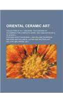 Oriental Ceramic Art; Collection of W. T. Walters. Text Edition to Accompany the Complete Work. Text and Notes by S. W. Bushell