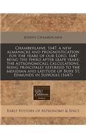 Chamberlaine, 1647, a New Almanacke and Prognostication for the Yeare of Our Lord, 1647 Being the Third After Leape Yeare: The Astronomicall Calculations, Being Principally Referred to the Meridian and Latitude of Bury St. Edmunds in Suffolks (1647