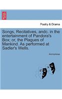 Songs, Recitatives, Andc. in the Entertainment of Pandora's Box; Or, the Plagues of Mankind. as Performed at Sadler's Wells.: (English)