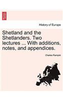 Shetland and the Shetlanders. Two Lectures ... with Additions, Notes, and Appendices.