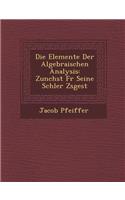 Die Elemente Der Algebraischen Analysis: Zun Chst Fur Seine Sch Ler Zsgest(German)