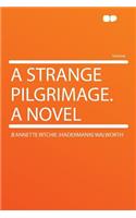 A Strange Pilgrimage. a Novel