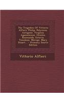 The Tragedies of Vittorio Alfieri: Philip. Polynices. Antigone. Virginia. Agamemnon. Orestes. Rosmunda. Octavia. Timoleon. Merope. Mary Stuart... - Primary Source Edition