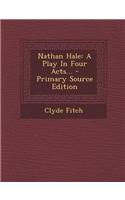 Nathan Hale: A Play in Four Acts... - Primary Source Edition