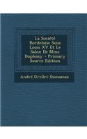 La Societe Bordelaise Sous Louis XV Et Le Salon de Mme Duplessy - Primary Source Edition