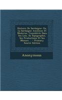 Histoire de Sardaigne: Ou, La Sardaigne Ancienne Et Moderne, Consideree Dans Ses Lois, Sa Topographie, Ses Productions Et Ses Moeurs ...(French)