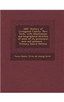 1687. History of Livingston County, New York, with Illustrations and Biographical Sketches of Some of Its Prominent Men and Pioneers - Primary Source Edition