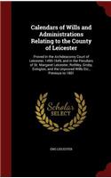 Calendars of Wills and Administrations Relating to the County of Leicester: (English)