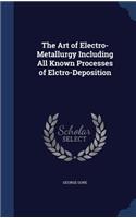 The Art of Electro-Metallurgy Including All Known Processes of Elctro-Deposition